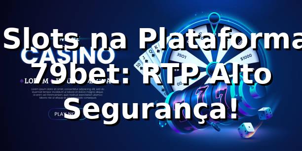 ⭐ Slots na Plataforma 79bet: RTP Alto & Segurança!